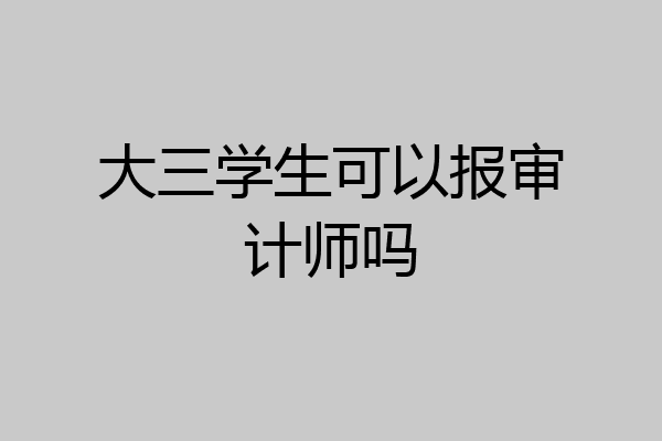 大三学生可以报审计师吗
