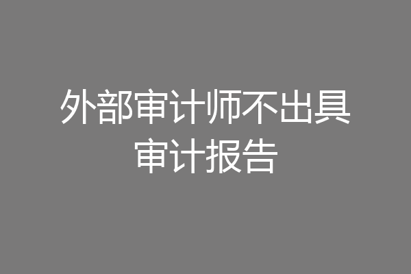 外部审计师不出具审计报告