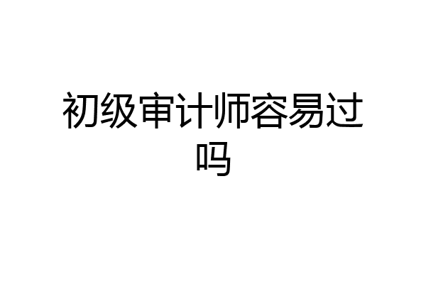 初级审计师容易过吗