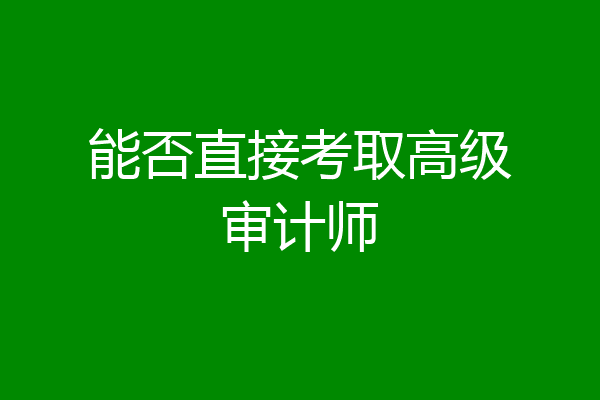 能否直接考取高级审计师