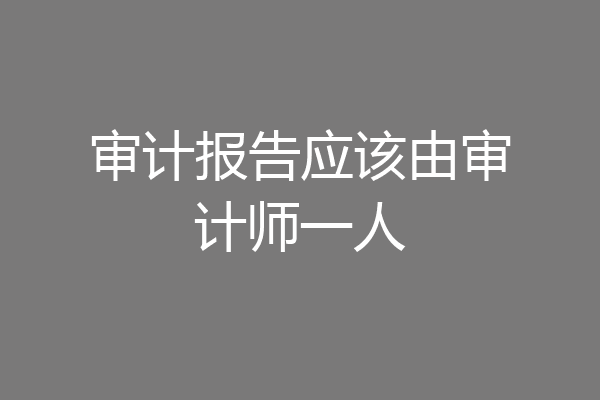审计报告应该由审计师一人