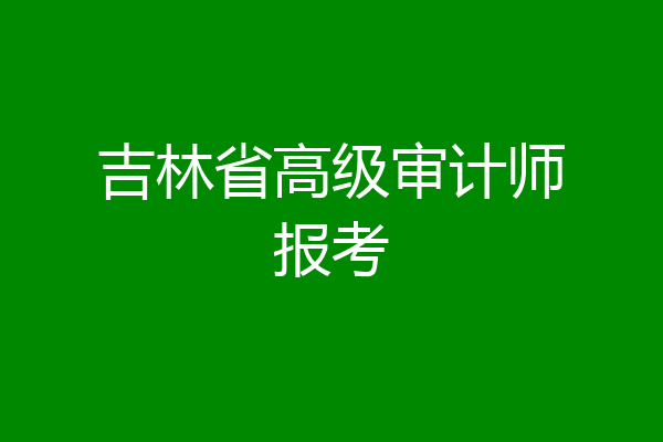 吉林省高级审计师报考