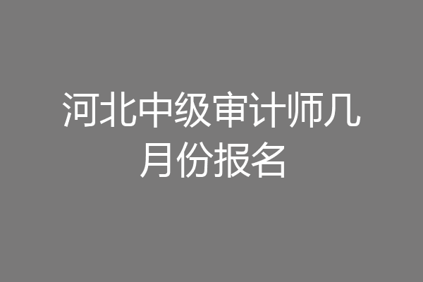 河北中级审计师几月份报名