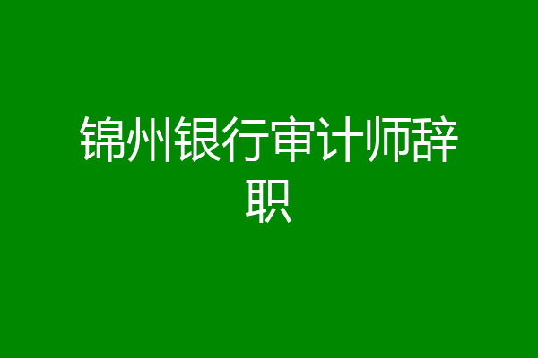 锦州银行审计师辞职