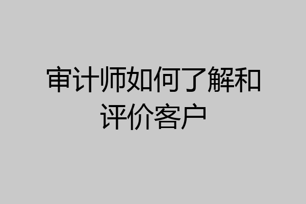 审计师如何了解和评价客户