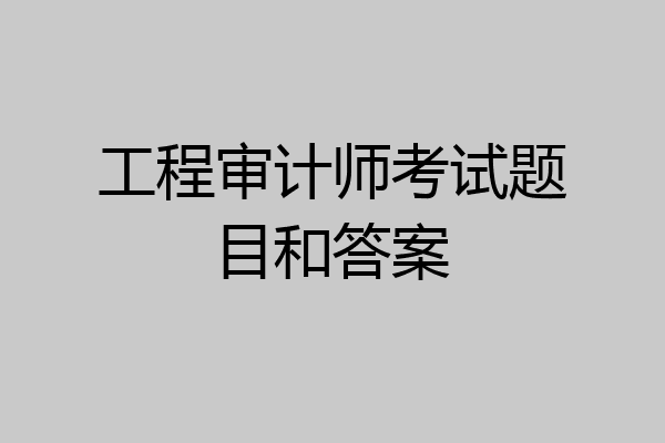 工程审计师考试题目和答案