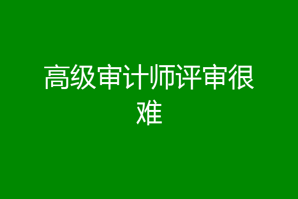 高级审计师评审很难