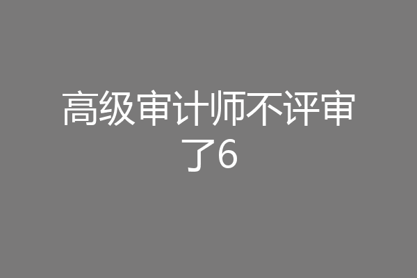 高级审计师不评审了6