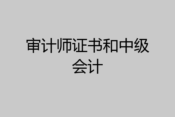 审计师证书和中级会计