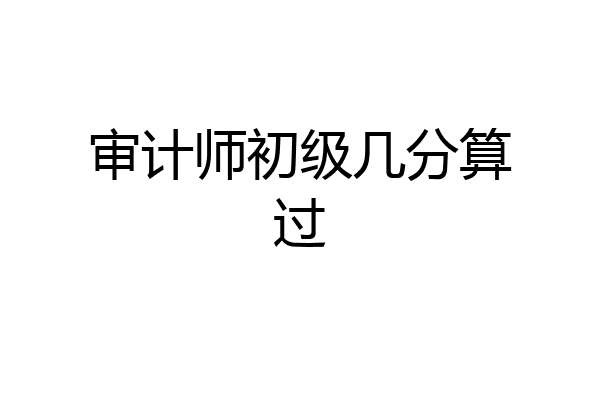 审计师初级几分算过