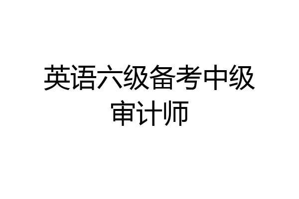 英语六级备考中级审计师