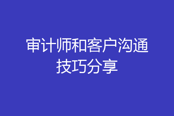审计师和客户沟通技巧分享