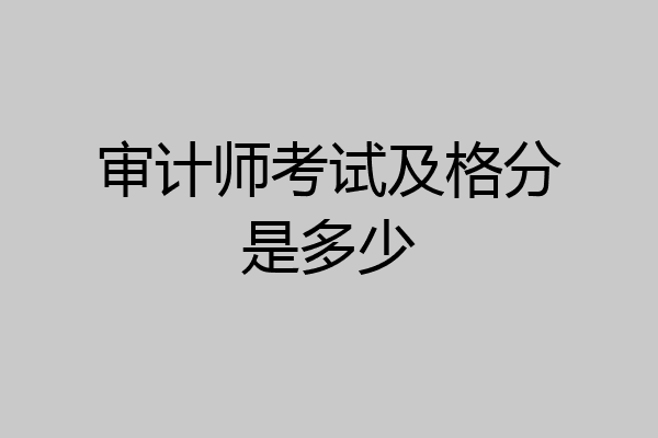 审计师考试及格分是多少