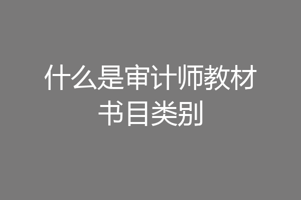什么是审计师教材书目类别