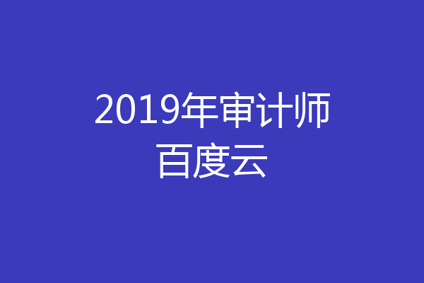 2019年审计师百度云