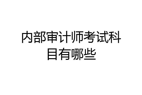 内部审计师考试科目有哪些