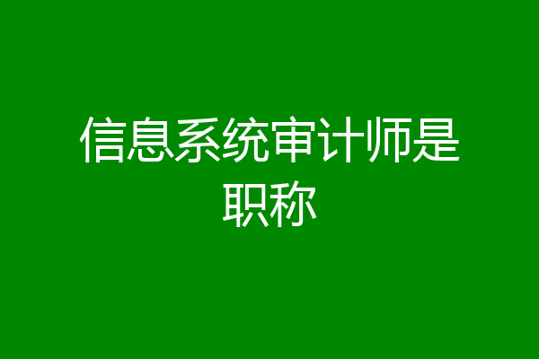 信息系统审计师是职称