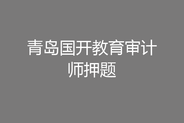 青岛国开教育审计师押题