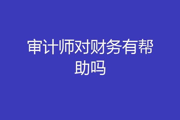 审计师对财务有帮助吗