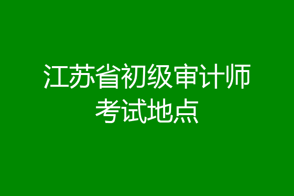 江苏省初级审计师考试地点