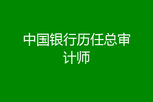 中国银行历任总审计师