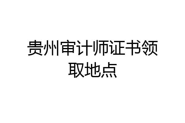 贵州审计师证书领取地点