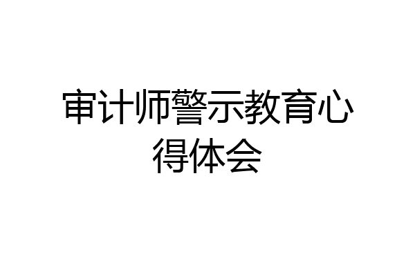 审计师警示教育心得体会