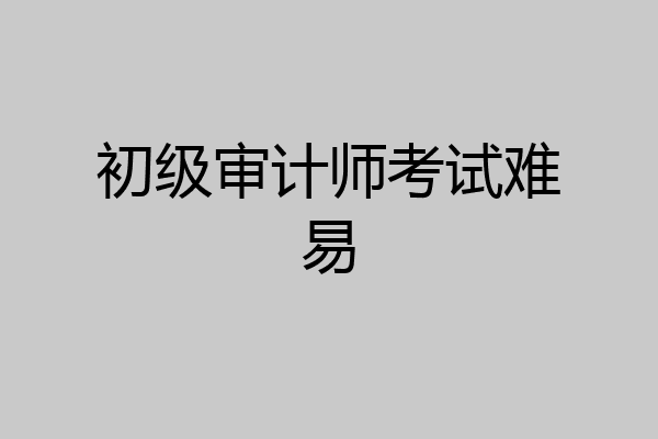初级审计师考试难易