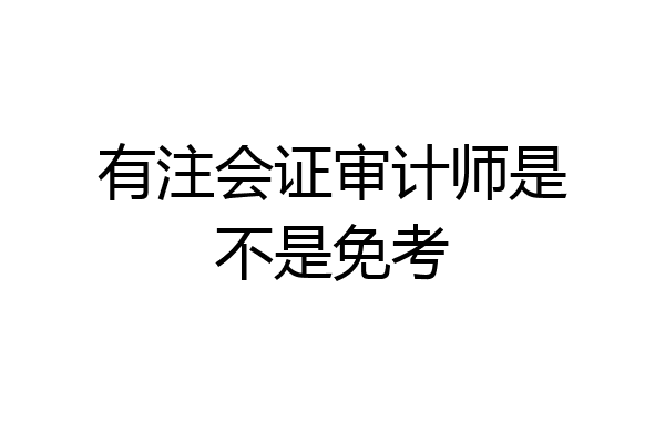 有注会证审计师是不是免考