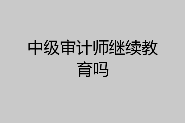 中级审计师继续教育吗