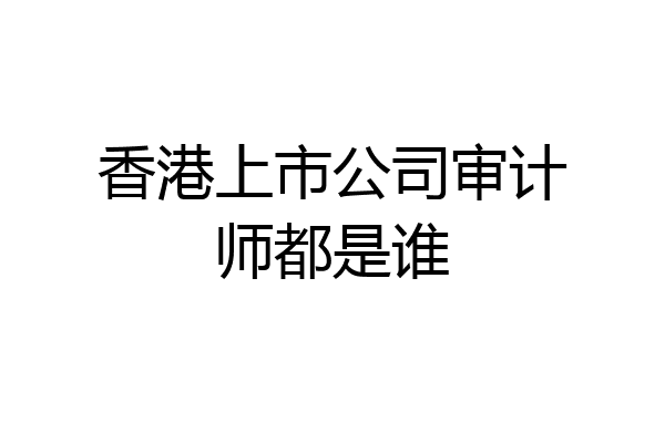 香港上市公司审计师都是谁