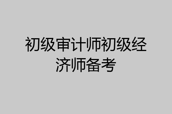 初级审计师初级经济师备考