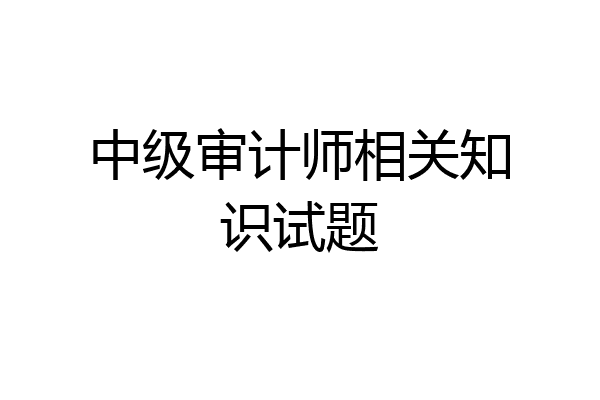 中级审计师相关知识试题