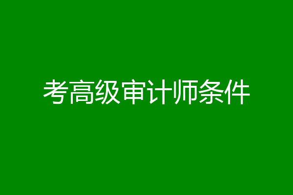 考高级审计师条件