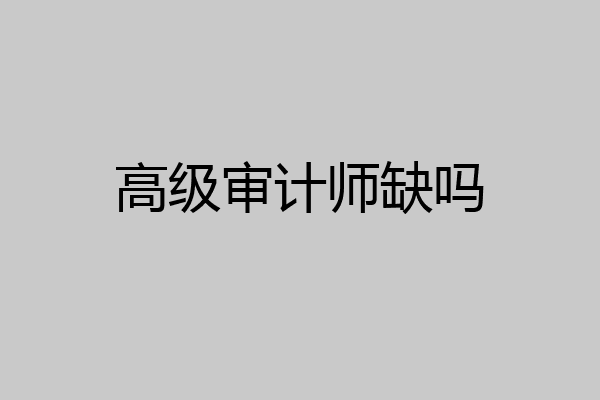 高级审计师缺吗