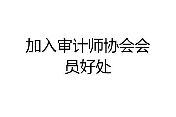 加入审计师协会会员好处
