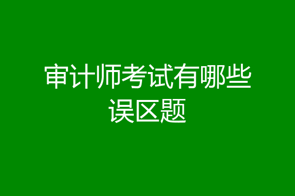 审计师考试有哪些误区题