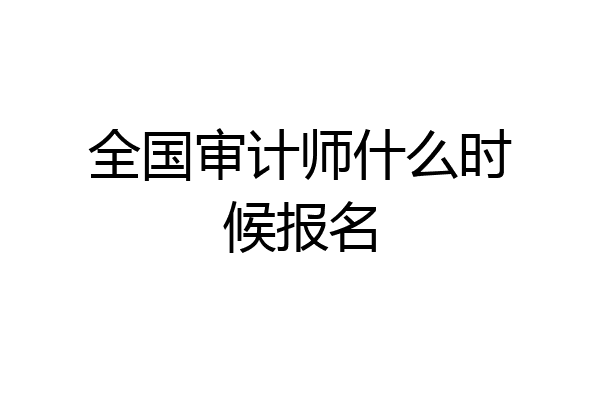 全国审计师什么时候报名