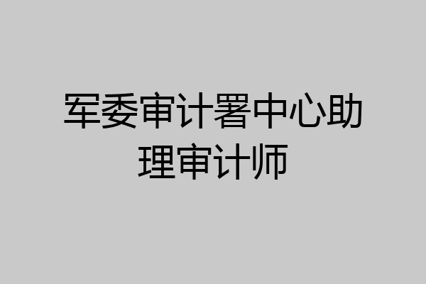 军委审计署中心助理审计师
