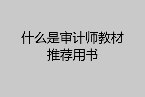 什么是审计师教材推荐用书