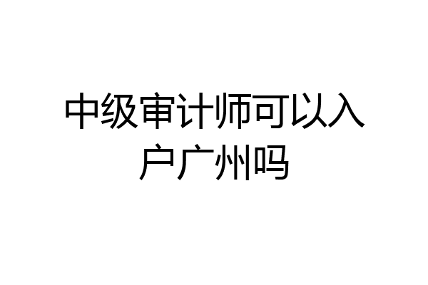 中级审计师可以入户广州吗