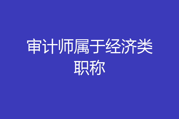 审计师属于经济类职称