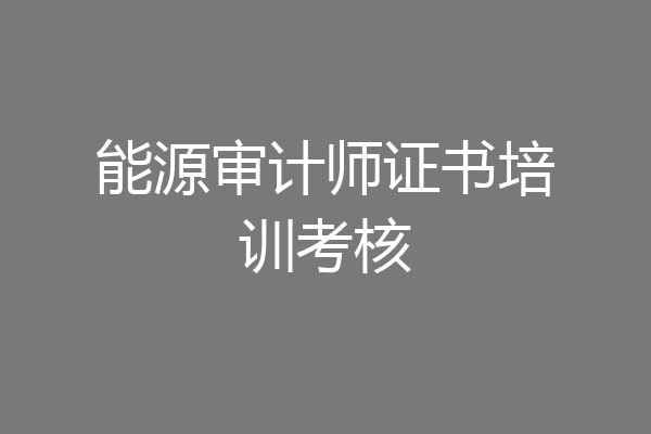 能源审计师证书培训考核