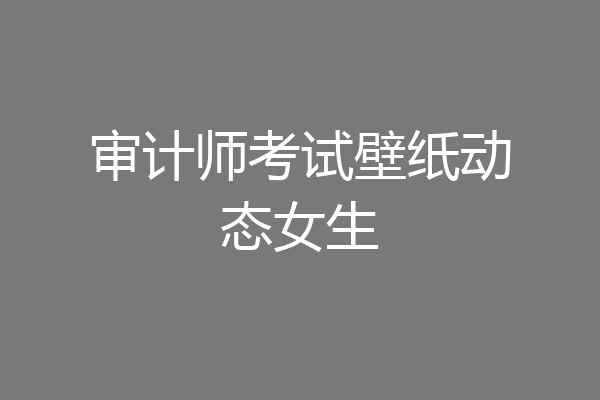 审计师考试壁纸动态女生
