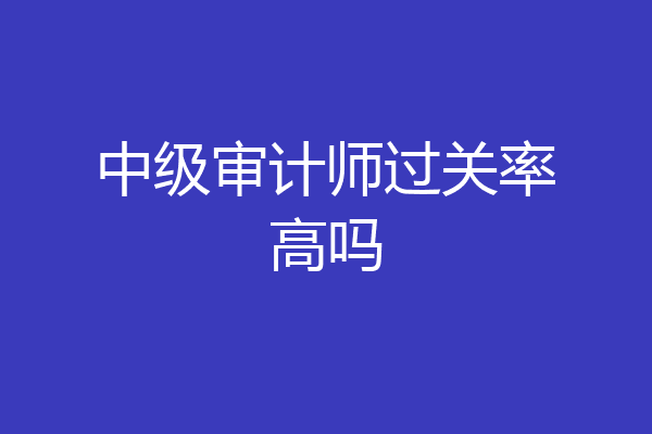 中级审计师过关率高吗