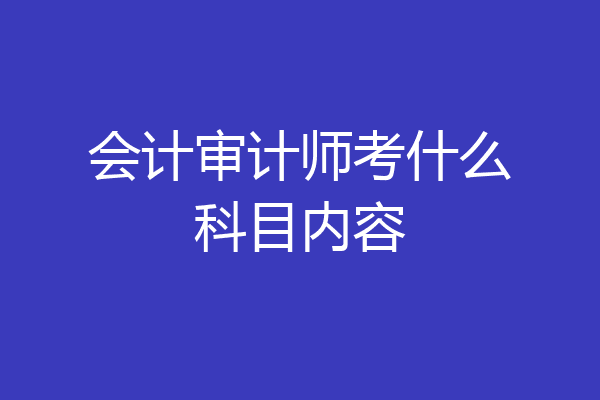 会计审计师考什么科目内容