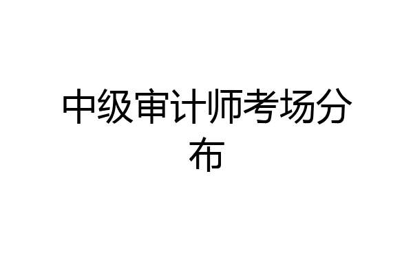 中级审计师考场分布