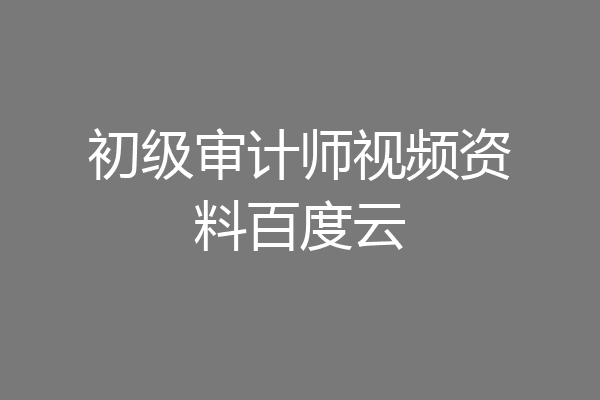 初级审计师视频资料百度云