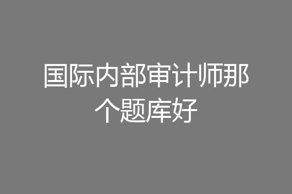 国际内部审计师那个题库好