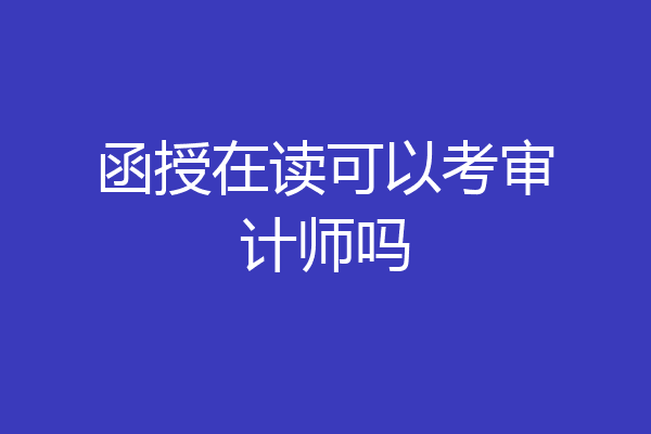 函授在读可以考审计师吗